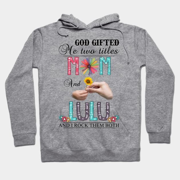 Vintage God Gifted Me Two Titles Mom And Lulu Wildflower Hands Flower Happy Mothers Day Hoodie by KIMIKA